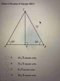 ### Calculating the Area of Triangle ABC

In this problem, we are asked to find the area of triangle ABC. The triangle is an isosceles triangle with two equal angles of 60 degrees, which classifies it as an equilateral triangle. The length of one of the sides, AC, is 12 units.

#### Diagram analysis:
- Triangle ABC has a vertex C, two other vertices A and B, and D is the midpoint of AB.
- Angles at A and B are given as 60 degrees each.
- The length of the altitude (height) from point C to side AB is 12 units, and this altitude intersects AB at point D, forming two 30-60-90 right triangles (ADC and BDC).

#### Options for the area are:
A. \( 18\sqrt{3} \) square units
B. \( 72\sqrt{3} \) square units
C. \( 6\sqrt{3} \) square units
D. \( 36\sqrt{3} \) square units

To solve for the area of triangle ABC, we use the formula for the area of a triangle:
\[ \text{Area} = \frac{1}{2} \times \text{base} \times \text{height} \]

Given that:
- Height (CD) = 12 units
- Because it's a 30-60-90 right triangle, and sides of a 30-60-90 triangle are in the ratio 1 : \(\sqrt{3}\) : 2.
- The height (opposite 60 degrees) in the 30-60-90 triangle is \( \frac{\sqrt{3}}{2} \times \text{base}\).

Therefore, in triangle ABC:
\[ AD = DB = \text{base} / 2 \]
Given height CD = 12, then \( \text{base} = \frac{12 \times 2}{\sqrt{3}} = 8\sqrt{3} \) units.

AB = 2 * 8\sqrt{3} = 16\sqrt{3} units

Now, calculate the area:
\[ \text{Area} = \frac{1}{2} \times 16\sqrt{3} \times 12 = 96\sqrt{3} \]

Given the correct option as:
None of