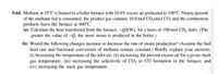 9.64. Methane at 25°C is burned in a boiler furnace with 10.0% excess air preheated to 100°C. Ninety percent
of the methane fed is consumed, the product gas contains 10.0 mol CO2/mol CO, and the combustion
products leave the furnace at 400°C.
(a) Calculate the heat transferred from the furnace, -Q(kW), for a basis of 100 mol CH, fed/s. (The
greater the value of -Q, the more steam is produced in the boiler.)
(b) Would the following changes increase or decrease the rate of steam production? (Assume the fuel
feed rate and fractional conversion of methane remain constant.) Briefly explain your answers.
(i) Increasing the temperature of the inlet air; (ii) increasing the percent excess air for a given stack
gas temperature; (iii) increasing the selectivity of CO, to CO formation in the furnace; and
(iv) increasing the stack gas temperature.
