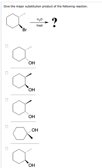 Give the major substitution product of the following reaction.
О
О
О
О
Br
OH
а
OH
OH
-Fra
H2O
heat
OH
OH
?