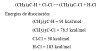 (СH3)3С-Н + СI-CI — (СH3)3С-CІ+ H-СІ
Energías de disociación:
(СH3)3С-Н — 91 kcal/mol
(CH3)3C-Cl = 78.5 kcal/mol
Cl-Cl = 58 kcal/mol
H-Cl = 103 kcal/mol
