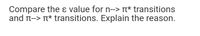 Compare the ɛ value for n--> * transitions
and Tt--> T* transitions. Explain the reason.
