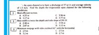 An open channel is to have a discharge of 37 m³/s and average velocity
of 1.5 m/s. Find the depth the trapezoidal open channel for the following
conditions:
Most efficient section.
1
A. 4.25 m
В. 3.17 m
2 Base width is twice the depth and side slope of 2H:1V.
А. 2.48 m
B. 2.87 m
Minimum seepage with sides inclined 62 with the horizontal.
А. 2.9 m
В. 3.2 m
C. 3.96 m
D. 3.77 m
C. 3.54 m
D. 3.12 m
C. 2.5 m
D. 2.7 m
