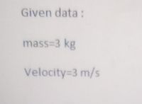 Given data:
mass=3 kg
Velocity=3 m/s
