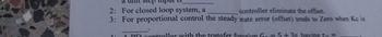 2: For closed loop system, a
controller eliminate the offset.
3: For proportional control the steady state error (offset) tends to Zero when Kc is
A PD controller with the transfer function Gx=5+3s having to =