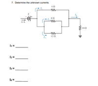 7. Determine the unknown currents.
E
6 A
100
12 0
=
I2 =
I3 =
l4 =
