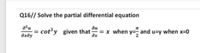 Q16// Solve the partial differential equation
azu
cot³y given that = x when y=, and u=y when x=0
ди
%3D
дхду
dx
