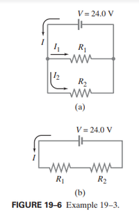 V = 24.0 V
R1
R2
ww
(a)
V = 24.0 V
ww
ww
R1
R2
(b)
FIGURE 19-6 Example 19–3.
