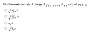 FInd the maximum rate of change of f (x.y)=e*²+e*+2y at P (2, 1)
29 e4
29 e 16
O 7e4
