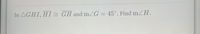 In AGHI, HI= GH and mZG = 45°. Find mZH.
