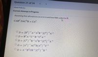 Question 21 of 34
View Policies
Current Attempt in Progress
Assuming that all matrices aren Xn and invertible, solve for D.
CABT DAC'B = CA".
OD = (B") A-A'B" (C")A-
OD = B'A-CB-c"A
OD = (C")"B-'A"B (C")A
OD = (A")"AC"B(A") 'c
OD = A'B CB (C")'B"
