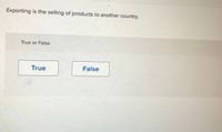 Exporting is the selling of products to another country.
True or False
True
False
