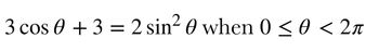 3 cos 0+3 = 2 sin² 0 when 0 ≤ 0 < 2π