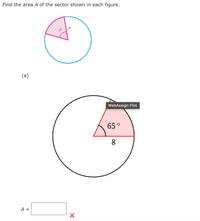 Find the area A of the sector shown in each figure.
(a)
WebAssign Plot
65°
8
A =
