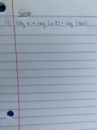 Solve
1)1og x+ 10g (x-2) = 1 og (ex)
(x-2)= 10g
(8x)
