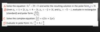 A.Solve the equation 4x +20=0 and write the resulting solution in the polar form, rZ0.
4 – 3i, z3 = -2 + 3i, and z4 = -5 – i, evaluate in rectangular
Z,Z3
BGiven z, = 1+ 2i, z2
(standard) and polar form:
Z,+Z3
3-i
C. Solve the complex equation:
i(3x + 2yi)
2+i
D.Evaluate in polar form: 4Z + 32
6.
8
