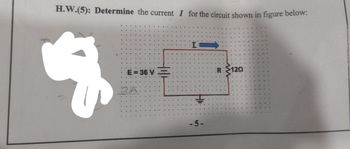 H.W.(5): Determine the current I for the circuit shown in figure below:
g
E = 36 V
24:
-5-
R120