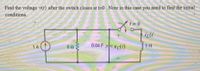 .Find the voltage v(t) after the switch closes at t=0. Note in this case you need to find the initial
conditions.
1=0
0.04 F vd)
1 H
1A
80
