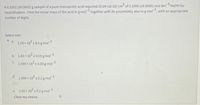 -3
A 0.3202 (±0.0001) g sample of a pure monoprotic acid required 20.04 (±0.02) cm° of 0.1005 (±0.0005) mol dm
neutralisation. Find the molar mass of the acid in g mol together with its uncertainty also in g mol, with an appropriate
number of digits.
NaOH for
-1
Select one:
a.
1.59 x 102+ 0.2 g mol
b. 1.60 x 10 + 0.03 g mol
C.
1.590 x 102 + 0.03 g mol
d.
1.590 x 10- + 0.2 g mol
1.60 x 10-+0.2 g mol
е.
Clear my choice
