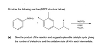 Consider the following reaction (DPPE structure below):
F.
B(OH)2
F
Ni(OTf)2
+
DPPE
K2CO3
(а)
Give the product of the reaction and suggest a plausible catalytic cycle giving
the number of d-electrons and the oxidation state of Ni in each intermediate.
