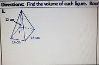 Directions: Find the volume of each figure. Roun
1.
22 am
14 cm
14 Cm
