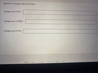 Identify the conjugate acid for each base.
conjugate acid of HS-:
conjugate acid of HPO :
conjugate acid of NH,:
contact us
|help
abeut us
careers
privacy policy
terms of use
