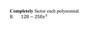 Completely factor each polynomial.
128 – 250x3
8.
-
