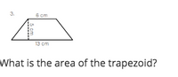 3.
6 cm
13 cm
What is the area of the trapezoid?
5 cm
