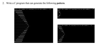 2. Write a C program that can generate the following pattern.
Enter the number of rows (must be an odd number): 21
AAAAAAAAAAA
--BBBBBBBBBB
----CCCCCCCCC
----DDDDDDDD
-EEEEEEE
-FFFFFF
-GGGGG
-HHHH
-GGGGG
-FFFFFF
----ccccccссс
-BBBBBBBBBB
AAAAAAAAAAA
-III
HHHH
EEEEEEE
-DDDDDDDD
-33
-33
Enter the number of rows (must be an odd number): 5¹
AAA
--BB
--BB
AAA
Enter the number of rows (must be an odd number): 11
AAAAAA
--BBBBB
----CCCC
DDD
-EE
--------EE
---DDD
----CCCC
--BBBBB
AAAAAA