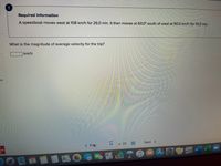 Requlred information
A speedboat moves west at 108 km/h for 26.0 min. It then moves at 60.0° south of west at 90.0 km/h for 10.0 min.
What is the magnitude of average velocity for the trip?
km/h
es
< Pri
14
of 20
Next >
aw
