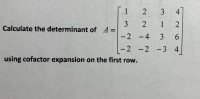 1
2 3
4
3
Calculate the determinant of A =
1
-2 -4
6.
-2 -2 -3 4
using cofactor expansion on the first row.
3.
