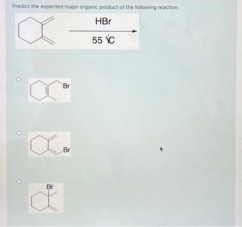 Predict the expected major organic product of the following reaction.
HBr
a
55 ÝC
Br
a
Br
Br