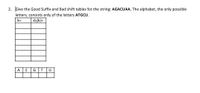 2. Give the Good Suffix and Bad shift tables for the string: AGACUAA. The alphabet, the only possible
letters, consists only of the letters ATGCU.
k=
d;(k)=
A
GT
