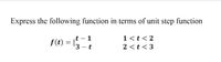 Express the following function in terms of unit step function
t – 1
3 - t
1<t< 2
f(t)
2 <t< 3
