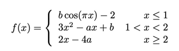 f(x) =
{
b сos(πx) - 2
3x²
2x - 4a
x < 1
ax + b 1 < x < 2
x > 2