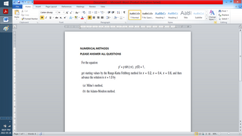 ■
W
04:01 PM
2022-05-26
File
Paste
1.1.13.1.12.1.11.1.10.1,9,1,8,1,7,1,6,115,1,4,1,3,1,2,1,1,1,,1,1,1.2 日
L
Home
Document1 - Microsoft Word (Product Activation Failed)
Insert Page Layout
References
Mailings
Review
View
Aal
T
Calibri (Body)
14
T
A
Α Α΄
Aa
B-B-S ## T AaBbCcDc AaBbCcDc AaBbC AaBbCc AaBl AaBbCcl
BIU
abe X, X² A ab
트플
·B·
1 Normal
T
Title
Subtitle
Change
Styles
No Spaci... Heading 1 Heading 2
Styles
Font
Paragraph
Г
G
·2·1·1·1···1·1·2·1·3·1·4·1·5· 1 · 6 · 1 · 7 · 1 ·8·1·9·1·10·|·11·|·12·|·13·|·14·|·15· |·• · |·17· |·18·|
I
I
I
I
I
NUMERICAL METHODS
PLEASE ANSWER ALL QUESTIONS
For the equation
y' = y sin(x), y(0) = 1,
get starting values by the Runge-Kutta Fehlberg method for x = 0.2, X = 0.4, x = 0.6, and then
the solution to X = 1.0 by
advance
(a) Milne's method,
(b) the Adams-Moulton method.
Cut
Copy
Format Painter
Clipboard
Page: 1 of 1 Words: 6
I U abe X₂ X²
יד
Find
Час Replace
Select
Editing
Ef R 90% Ⓒ
@?
E
OG