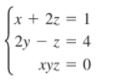 x + 2z = 1
2y – z = 4
xyz = 0
