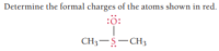 Determine the formal charges of the atoms shown in red.
:ö:
CH;-S-CH3
