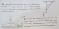 C lo
Q 2: Member BD exerts on member ABC a force P directed along
35°
line BD. Knowing that P
must have a 300-lb horizontal
component, determine (a) the magnitude of the force P, (b) its
vertical component.
Q
Q 3: Member CB of the vise shown exerts on block B a
force P directed along line CB. Knowing that P must
55°
have a 1200-N horizontal component, determine (a) the
55°
B
magnitude of the force P, (b) its vertical component.
