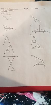 Name Sam AdHimo
Period
Date
4.2 (Day 1) VWorksheet
Geometry
Find the value of x.
1)
6.
3)
4)
V.
5)
6)
75
7)
8)
75
54
10)
9)
65
28
