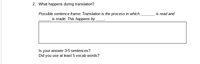 2. What happens during translation?
Possible sentence frame: Translation is the process in which
is made. This happens by
is read and
Is your answer 3-5 sentences?
Did you use at least 5 vocab words?
