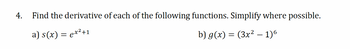 4.
Find the derivative of each of the following functions. Simplify where possible.
a) s(x) = ex²+1
b) g(x) = (3x² – 1)6