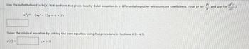 dy
Use the substitution t = In(x) to transform the given Cauchy-Euler equation to a differential equation with constant coefficients. (Use yp for
and ypp for
dt
d²y
dt2
xy" 3xy' + 13y = 6 + 7x
Solve the original equation by solving the new equation using the procedure in Sections 4.3-4.5.
y(x) =
,X>0