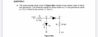 QUESTION 2
a) The series-parallel diode circuit in Figure Q2a consists of two diodes made of silicon
and germanium. The threshold voltage for silicon diode is 0.7 V and germanium diode
is = 0.3 V. Solve for the current I, V, and V2.
R1
V1
Si
V2
+5 V
4.7 kN
R2
10 kN
Ge
6 -5 V
Figure Q2a
