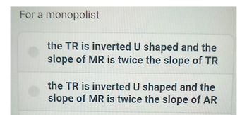 For a monopolist
the TR is inverted U shaped and the
slope of MR is twice the slope of TR
the TR is inverted U shaped and the
slope of MR is twice the slope of AR