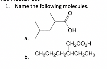 1. Name the following molecules.
a.
OH
CH2CO2H
CH3CH2CH2CHCH2CH3
b.