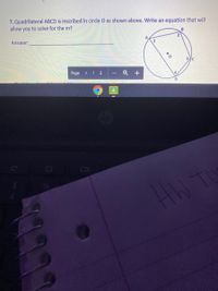 7. Quadrilateral ABCD is inscribed in circle O as shown above. Write an equation that will
allow you to solve for the m?
B
Answer:
Page
1 / 2
- Q +
4
HW TO
