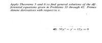 Apply Theorems 5 and 6 to find general solutions of the dif-
ferential equations given in Problems 33 through 42. Primes
denote derivatives with respect to x.
42. 35y" - y - 12y =0
