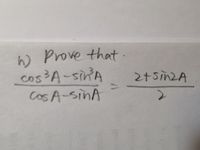 W Prove that.
cos³A-sinA
Cos A-SINA
%3D
