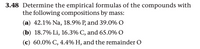 **3.48** Determine the empirical formulas of the compounds with the following compositions by mass:

(a) 42.1% Na, 18.9% P, and 39.0% O

(b) 18.7% Li, 16.3% C, and 65.0% O

(c) 60.0% C, 4.4% H, and the remainder O