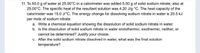 11. To 50.0 g of water at 25.00°C in a calorimeter was added 5.00 g of solid sodium nitrate, also at
25.00°C. The specific heat of the resultant solution was 4.20 Jlg °C. The heat capacity of the
calorimeter was 15.0 J/°C. The energy change for dissolving sodium nitrate in water is 20.5 kJ
per mole of sodium nitrate.
a. Write a chemical equation showing the dissolution of solid sodium nitrate in water.
b. Is the dissolution of solid sodium nitrate in water endothermic, exothermic, neither, or
cannot be determined? Justify your choice.
c. After the solid sodium nitrate dissolved in water, what was the final solution
temperature?
